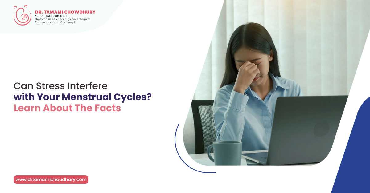 Can Stress Interfere with Your Menstrual Cycles? – Learn about the Facts